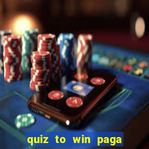 quiz to win paga mesmo quiz paga mesmo